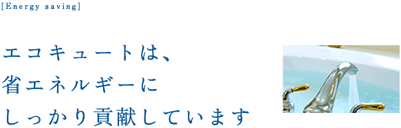 エコキュートは、省エネルギーにしっかり貢献しています