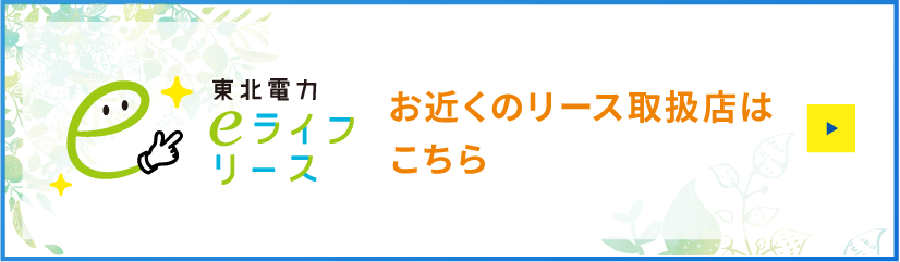 東北電力eライフリースお近くのリース取扱店はこちら